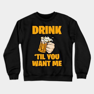Drink til you want me Crewneck Sweatshirt